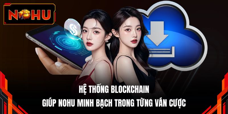 Hệ thống Blockchain giúp NOHU minh bạch trong từng ván cược