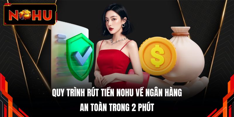 Quy trình rút tiền NOHU về ngân hàng an toàn trong 2 phút